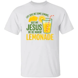 LIFE GAVE ME LEMONS BUT MY JESUS MAKES LEMONADE SHIRT Christian Humor Faith Tee – Uplifting Religious Quote T Shirt W