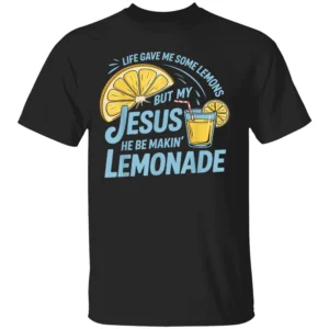 LIFE GAVE ME SOME LEMONS BUT MY JESUS HE BE MAKIN’ LEMONADE SHIRT Christian Faith Funny Graphic Tee – Inspirational Bible Verse T Shirt B