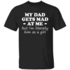 MY DAD GETS MAD AT ME BUT I'M LITERALLY HIM AS A GIRL SHIRT Funny Father Daughter Matching Tee – Retro Humor Gift for Girls B