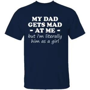 MY DAD GETS MAD AT ME BUT I'M LITERALLY HIM AS A GIRL SHIRT Funny Father Daughter Matching Tee – Retro Humor Gift for Girls N