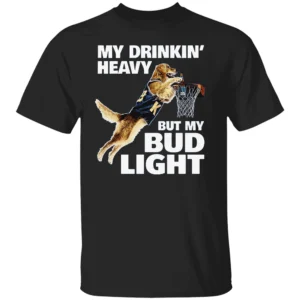 MY DRINKING HEAVY BUT MY BUD LIGHT SHIRT Funny Beer Lover Tee – Basketball Dog Meme T Shirt B