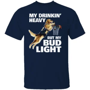 MY DRINKING HEAVY BUT MY BUD LIGHT SHIRT Funny Beer Lover Tee – Basketball Dog Meme T Shirt N
