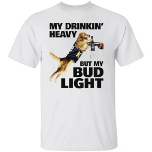My Drinking Heavy But My Bud Light Shirt W