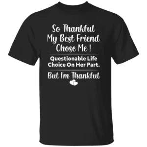 SO THANKFUL MY BEST FRIEND CHOSE ME SHIRT Funny Questionable Life Choice Tee – Bestie Friendship Gift T Shirt B