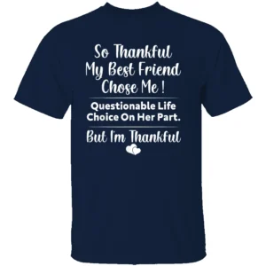 SO THANKFUL MY BEST FRIEND CHOSE ME SHIRT Funny Questionable Life Choice Tee – Bestie Friendship Gift T Shirt N