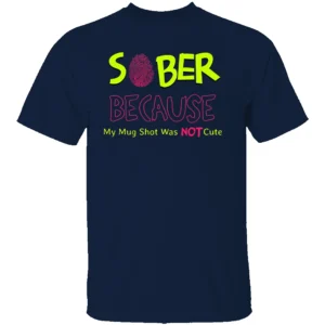 SOBER BECAUSE MY MUG SHOT WAS NOT CUTE SHIRT Funny Recovery Tee – Addiction Recovery & Sobriety Humor Shirt N