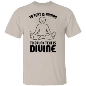 TO TEXT IS HUMAN, TO DRUNK TEXT IS DIVINE SHIRT Funny Drinking & Party Tee S