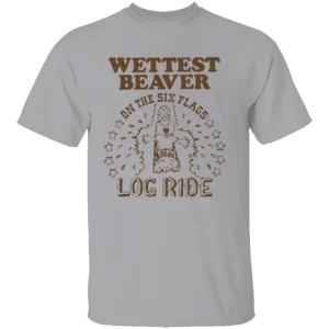WETTEST BEAVER ON THE AMUSEMENT PARK LOG RIDE SHIRT Funny Six Flags Water Ride Tee G