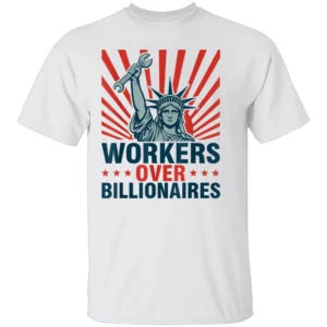 WORKERS OVER BILLIONAIRES SHIRT Statue of Liberty Protest Tee – Social Justice & Labor Rights Rally Shirt W