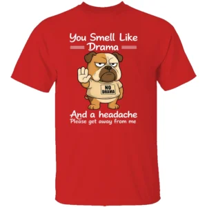 YOU SMELL LIKE DRAMA AND A HEADACHE SHIRT Funny Bulldog No Drama Tee – Anti Drama Graphic Shirt R