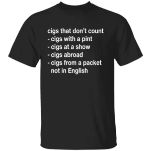 CIGS THAT DON’T COUNT SHIRT Funny List Tee – Pint, Abroad, Shows & More B