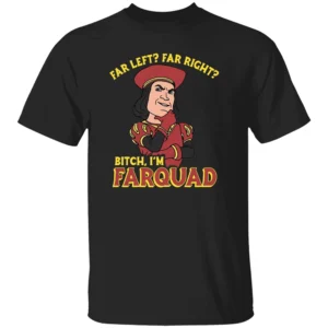 FAR LEFT FAR RIGHT SHIRT Bitch I’m Farquad Funny Meme Tee B