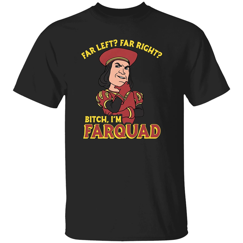 FAR LEFT FAR RIGHT SHIRT Bitch I’m Farquad Funny Meme Tee B FAR LEFT FAR RIGHT SHIRT Bitch I’m Farquad Funny Meme Tee B