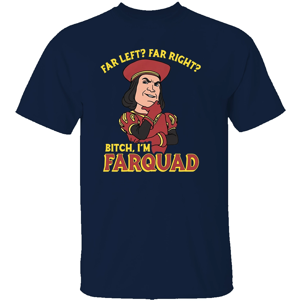 FAR LEFT FAR RIGHT SHIRT Bitch I’m Farquad Funny Meme Tee N FAR LEFT FAR RIGHT SHIRT Bitch I’m Farquad Funny Meme Tee N