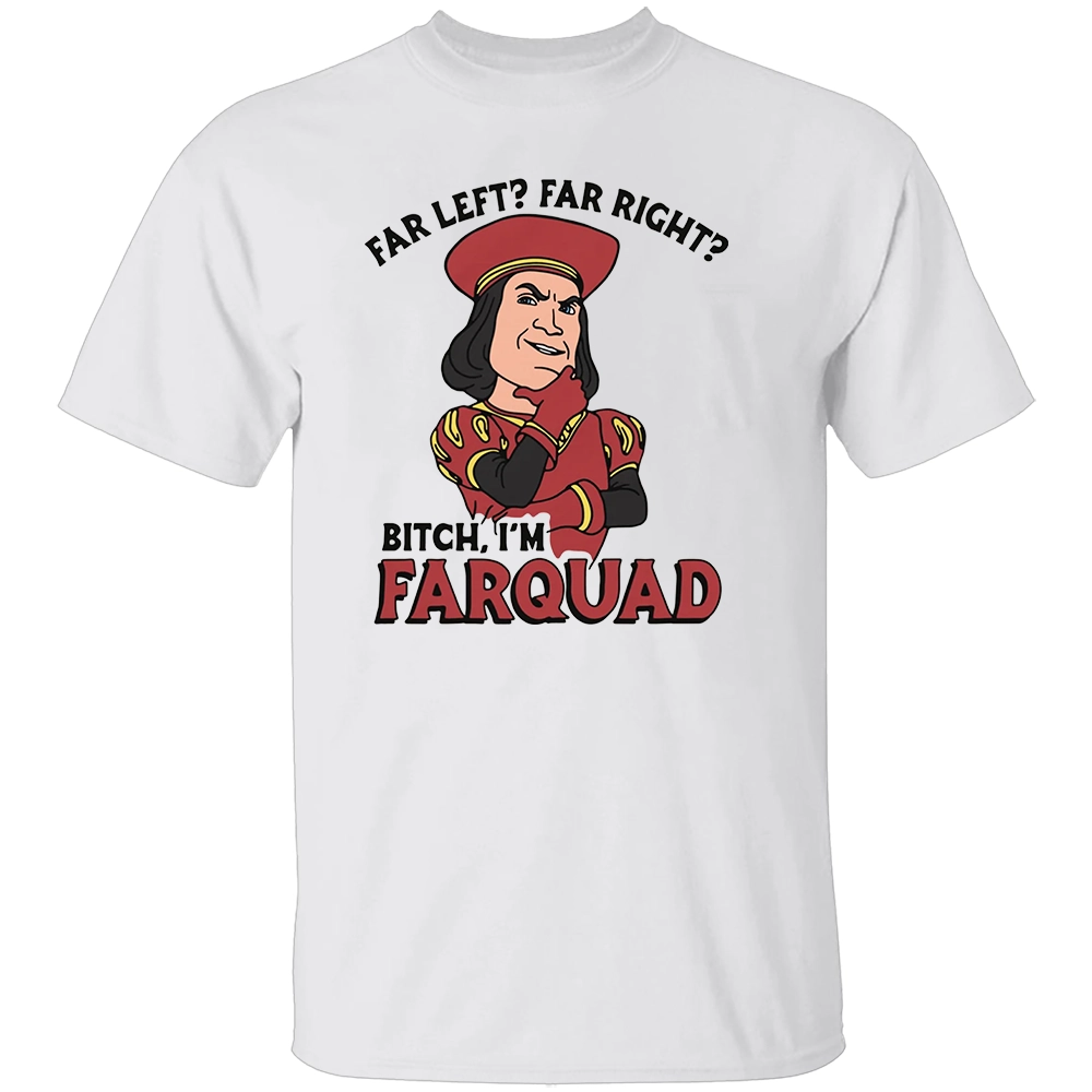 FAR LEFT FAR RIGHT SHIRT Bitch I’m Farquad Funny Meme Tee W FAR LEFT FAR RIGHT SHIRT Bitch I’m Farquad Funny Meme Tee W