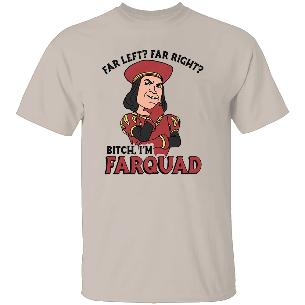 FAR LEFT FAR RIGHT SHIRT Bitch I’m Farquad Funny Meme TeeS FAR LEFT FAR RIGHT SHIRT Bitch I’m Farquad Funny Meme TeeS