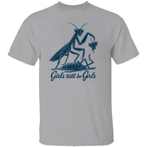 GIRLS WILL BE GIRLS SHIRT Praying Mantis Dark Humor Feminist Tee G