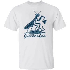 GIRLS WILL BE GIRLS SHIRT Praying Mantis Dark Humor Feminist Tee W