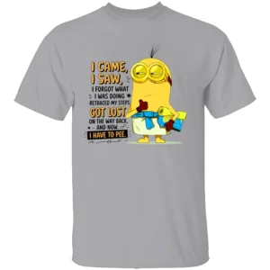 I CAME I SAW I FORGOT WHAT I WAS DOING SHIRT Funny Got Lost & Have To Pee Minion Style Tee G
