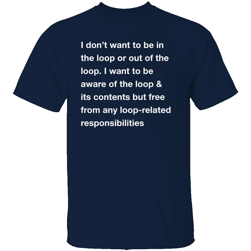 I Don't Want To Be In The Loop Shirt N I Don't Want To Be In The Loop Shirt N