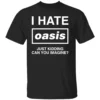 I HATE OASIS SHIRT Just Kidding Can You Imagine Funny Band Tee B