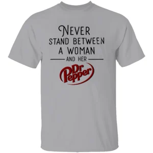 NEVER STAND BETWEEN A WOMAN AND HER DR PEPPER SHIRT – Funny Soda Lover Tee G