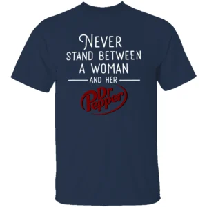 NEVER STAND BETWEEN A WOMAN AND HER DR PEPPER SHIRT – Funny Soda Lover Tee N