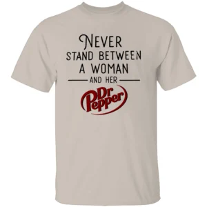 NEVER STAND BETWEEN A WOMAN AND HER DR PEPPER SHIRT – Funny Soda Lover Tee S