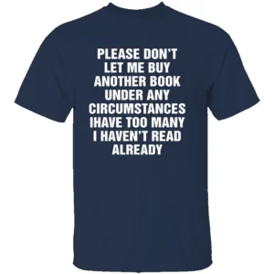 PLEASE DON’T LET ME BUY ANY MORE BOOKS SHIRT Funny Reader Tee N