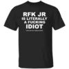 RFK JR IS LITERALLY A FUCKING IDIOT SHIRT Robert F. Kennedy Jr Satire Tee B