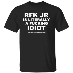 RFK JR IS LITERALLY A FUCKING IDIOT SHIRT Robert F. Kennedy Jr Satire Tee B