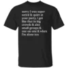 SORRY I WAS SUPER WEIRD & QUIET AT YOUR PARTY SHIRT Funny Social Anxiety Graphic Tee B