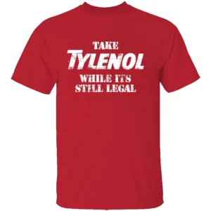 TAKE MEDICINE WHILE ITS STILL LEGAL SHIRT Satirical Trump Tylenol Ban Warning Tee R