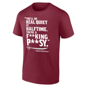 YOU'LL BE REAL QUIET AT HALFTIME. YOU'RE A FUCKING PUSSY SHIRT Baker Mayfield Tampa Bay Buccaneers Viral Quote Tee