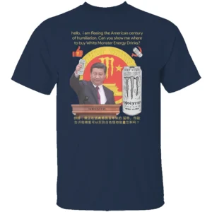 hello, i am fleeing the American century of humiliation. Can you show me where to buy White Energy Drinks Shirt Funny Presiden Xi Monster Energy N