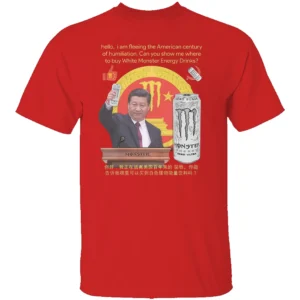 hello, i am fleeing the American century of humiliation. Can you show me where to buy White Energy Drinks Shirt Funny Presiden Xi Monster Energy R
