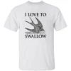 I LOVE TO SWALLOW SHIRT Double Entendre Bird Pun Adult Humor Tee W