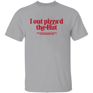 I OUT PIZZA’D THE HUT SHIRT – Viral Meme Parody Tee G