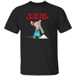 IF YOU GIVE A MOUSE A BUMP SHIRT – Funny Adult Humor Parody Tee B