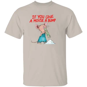 IF YOU GIVE A MOUSE A BUMP SHIRT – Funny Adult Humor Parody Tee S
