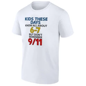 KIDS THESE DAYS KNOW ALL ABOUT 6–7 BUT DON’T REMEMBER 9 11 SHIRT – Viral Meme Culture & Generational Commentary Tee