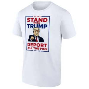 STAND WITH TRUMP – DEPORT ALL THE PIGS SHIRT (Pro Trump Political Tee)