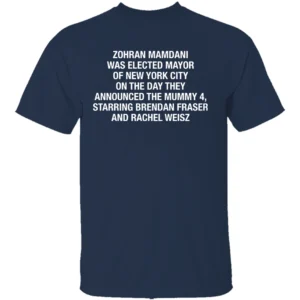 ZOHRAN MAMDANI WAS ELECTED MAYOR OF NEW YORK CITY ON THE DAY THEY ANNOUNCED THE MUMMY 4 SHIRT – Viral NYC Timeline Tee N