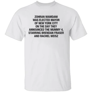 ZOHRAN MAMDANI WAS ELECTED MAYOR OF NEW YORK CITY ON THE DAY THEY ANNOUNCED THE MUMMY 4 SHIRT – Viral NYC Timeline Tee W