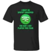 I MUST BE SPOTIFY WRAPPED SHIRT – The Way I Got Played This Year Meme Tee B
