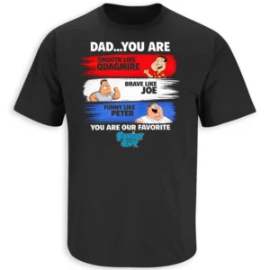 DAD YOU ARE OUR FAVORITE FAMILY GUY SHIRT – funny family guy dad tribute tee B