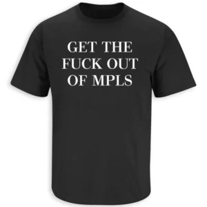 GET THE FUCK OUT OF MPLS SHIRT – Minneapolis Protest Statement Tee B