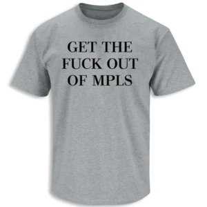 GET THE FUCK OUT OF MPLS SHIRT – Minneapolis Protest Statement Tee G