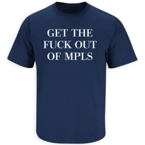 GET THE FUCK OUT OF MPLS SHIRT – Minneapolis Protest Statement Tee N