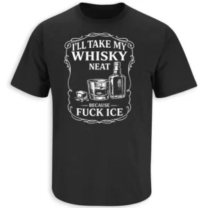 I’LL TAKE MY WHISKY NEAT FUCK ICE SHIRT – anti ICE protest streetwear tee b